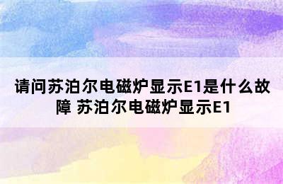 请问苏泊尔电磁炉显示E1是什么故障 苏泊尔电磁炉显示E1